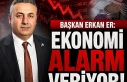 BAŞKAN ERKAN ER: EKONOMİ ALARM VERİYOR
