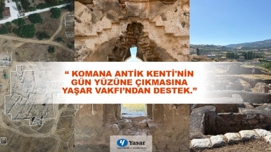 “ Komana Antik Kenti’nin Gün Yüzüne Çıkmasını Yaşar Vakfı Destekliyor.”